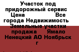 Участок под придорожный сервис › Цена ­ 2 700 000 - Все города Недвижимость » Земельные участки продажа   . Ямало-Ненецкий АО,Ноябрьск г.